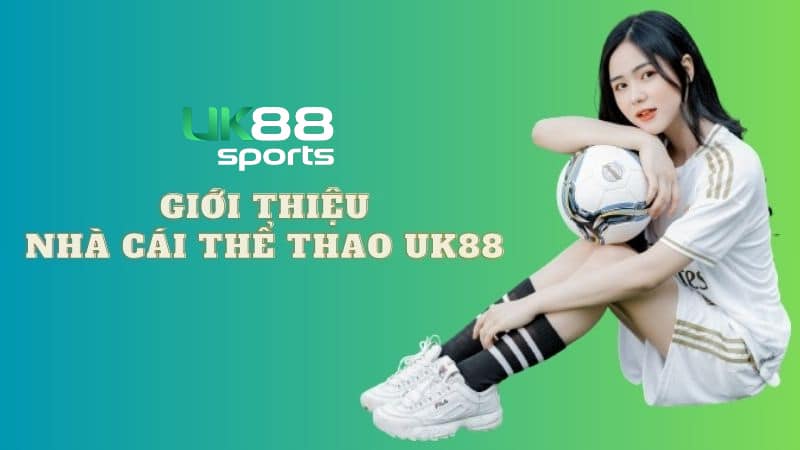 gioi thieu so luoc nha cai uy tin uk88