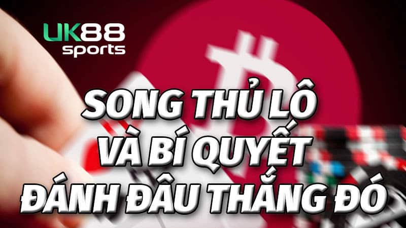 Tìm hiểu về hình thức chơi lô song thủ tại UK88